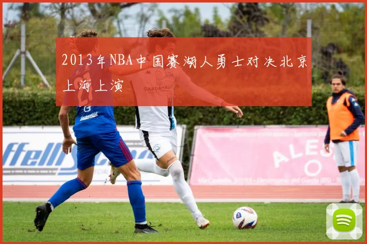2013年NBA中国赛湖人勇士对决北京上海上演