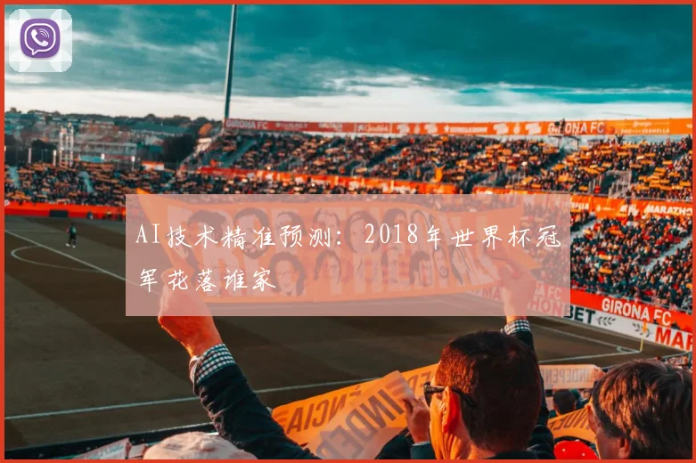 AI技术精准预测：2018年世界杯冠军花落谁家