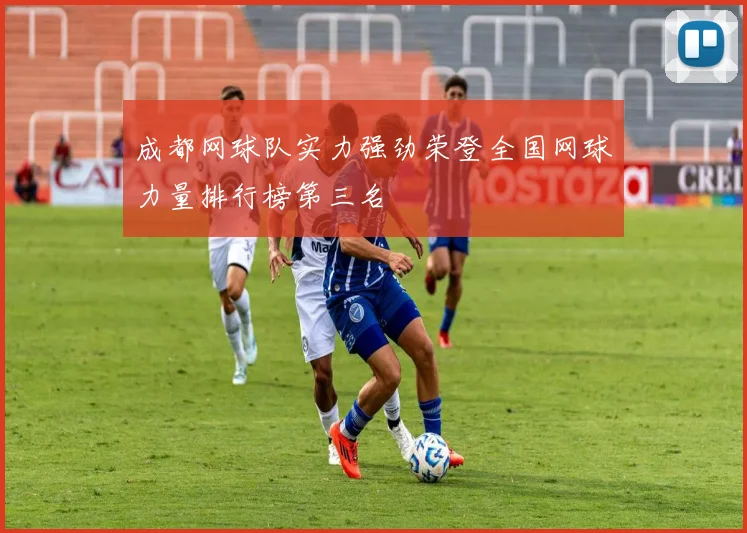 成都网球队实力强劲荣登全国网球力量排行榜第三名