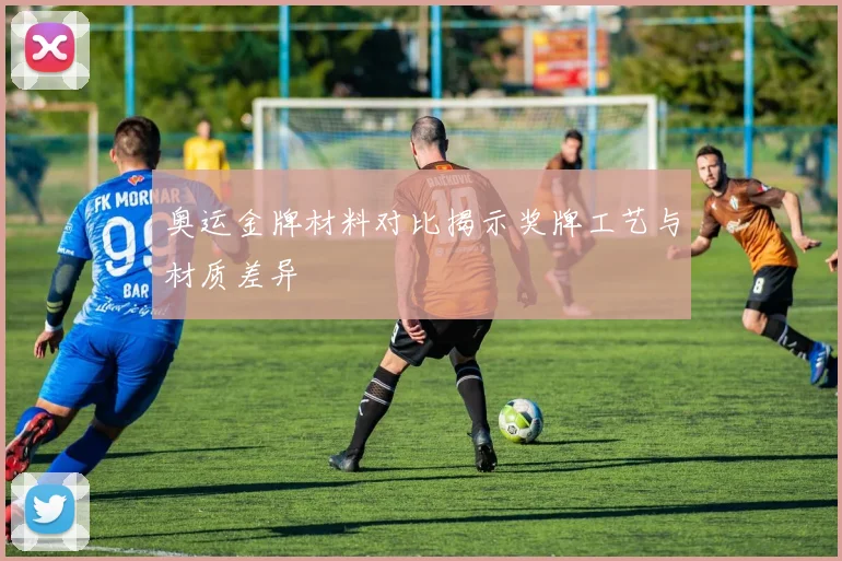 奥运金牌材料对比揭示奖牌工艺与材质差异